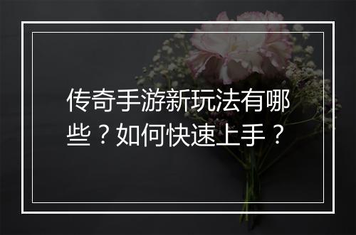 传奇手游新玩法有哪些？如何快速上手？