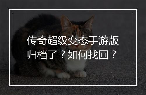 传奇超级变态手游版归档了？如何找回？