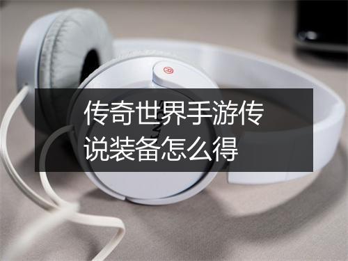 传奇世界手游传说装备怎么得