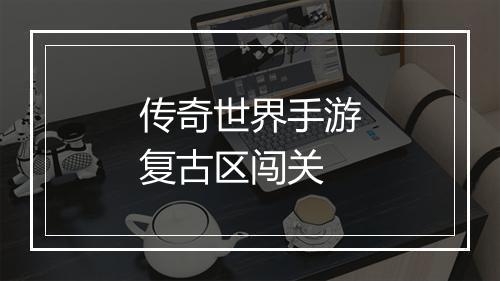 传奇世界手游复古区闯关