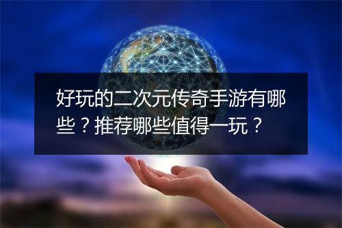 好玩的二次元传奇手游有哪些？推荐哪些值得一玩？