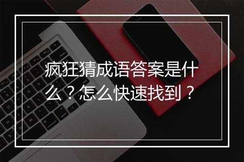 疯狂猜成语答案是什么？怎么快速找到？