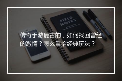 传奇手游复古的，如何找回曾经的激情？怎么重拾经典玩法？
