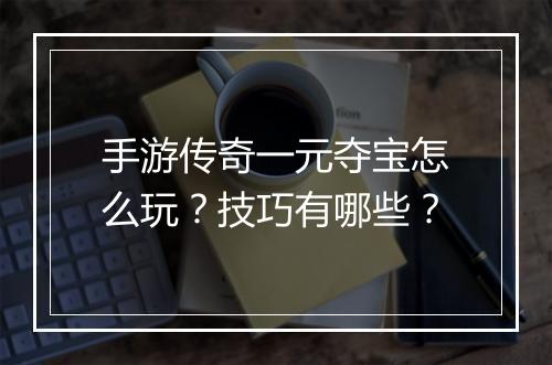 手游传奇一元夺宝怎么玩？技巧有哪些？