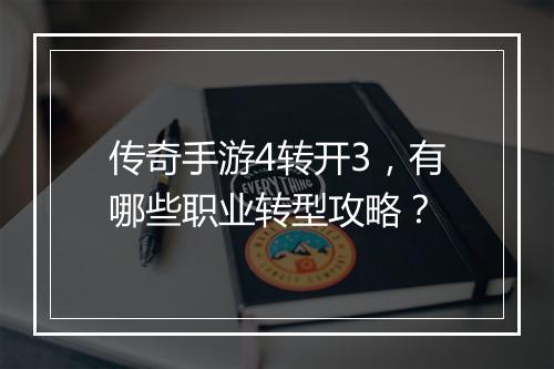 传奇手游4转开3，有哪些职业转型攻略？