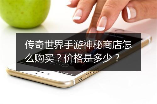传奇世界手游神秘商店怎么购买？价格是多少？