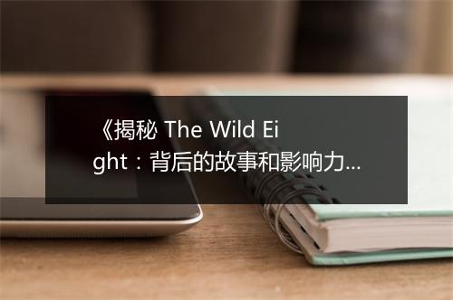 《揭秘 The Wild Eight：背后的故事和影响力》