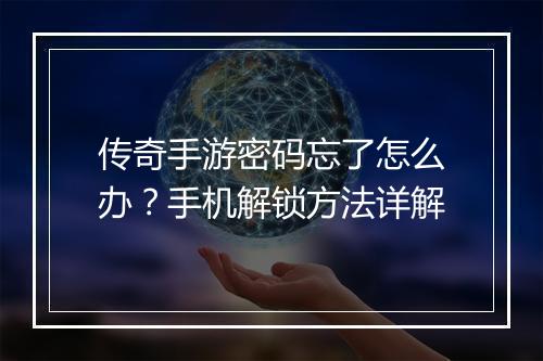传奇手游密码忘了怎么办？手机解锁方法详解