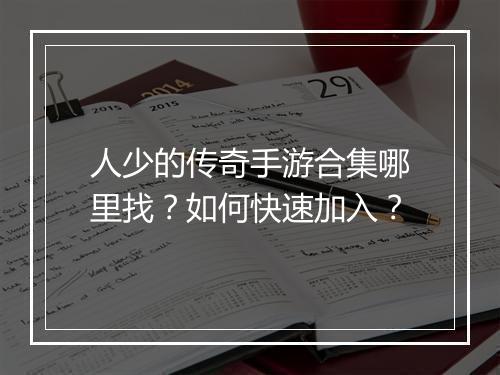 人少的传奇手游合集哪里找？如何快速加入？