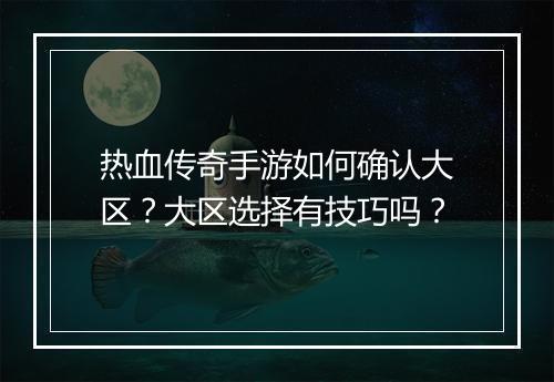 热血传奇手游如何确认大区？大区选择有技巧吗？
