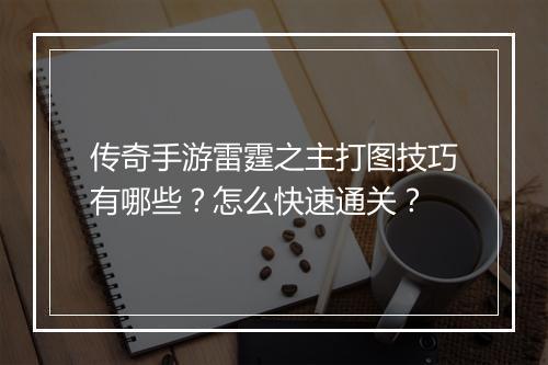 传奇手游雷霆之主打图技巧有哪些？怎么快速通关？