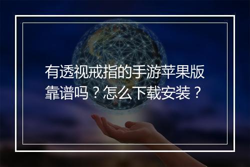 有透视戒指的手游苹果版靠谱吗？怎么下载安装？