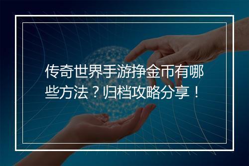 传奇世界手游挣金币有哪些方法？归档攻略分享！
