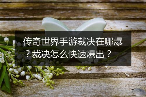 传奇世界手游裁决在哪爆？裁决怎么快速爆出？