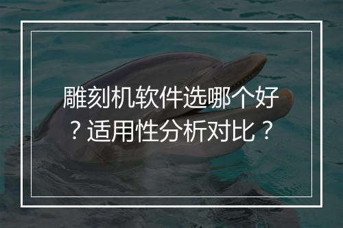 雕刻机软件选哪个好？适用性分析对比？