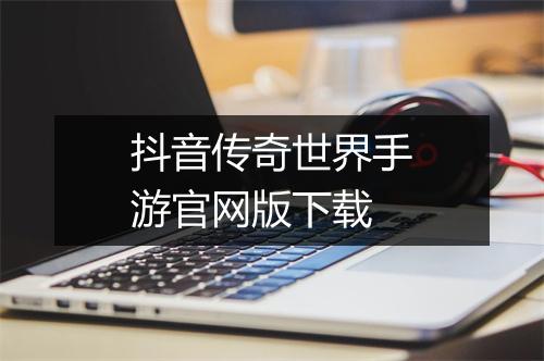 抖音传奇世界手游官网版下载
