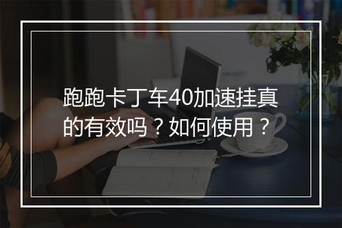 跑跑卡丁车40加速挂真的有效吗？如何使用？