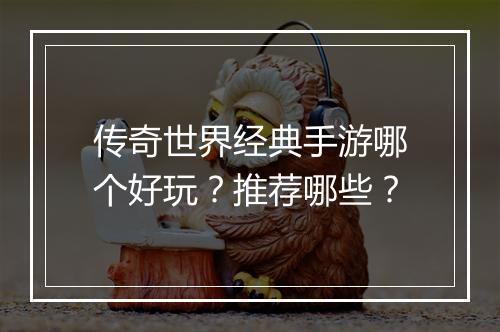 传奇世界经典手游哪个好玩？推荐哪些？