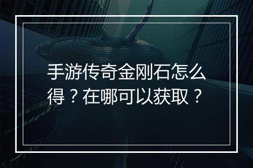 手游传奇金刚石怎么得？在哪可以获取？