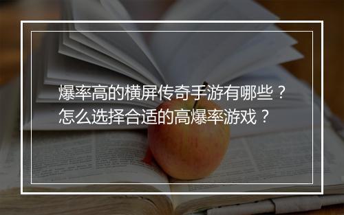 爆率高的横屏传奇手游有哪些？怎么选择合适的高爆率游戏？