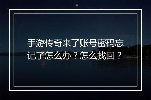 手游传奇来了账号密码忘记了怎么办？怎么找回？