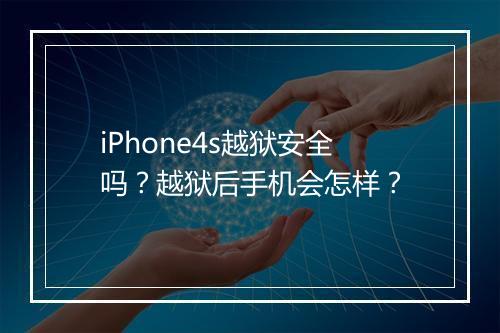 iPhone4s越狱安全吗？越狱后手机会怎样？