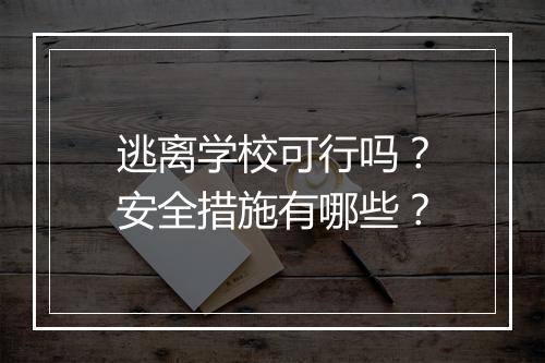 逃离学校可行吗？安全措施有哪些？
