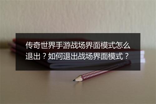 传奇世界手游战场界面模式怎么退出？如何退出战场界面模式？
