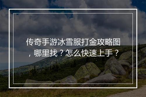 传奇手游冰雪服打金攻略图，哪里找？怎么快速上手？