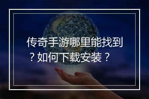 传奇手游哪里能找到？如何下载安装？