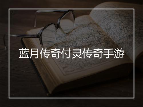 蓝月传奇付灵传奇手游
