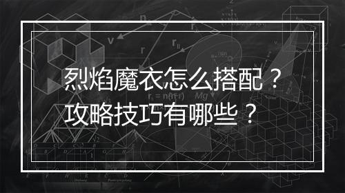 烈焰魔衣怎么搭配？攻略技巧有哪些？