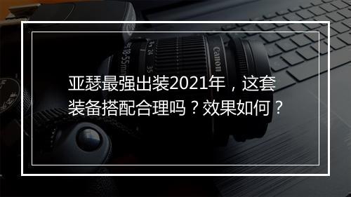 亚瑟最强出装2021年，这套装备搭配合理吗？效果如何？