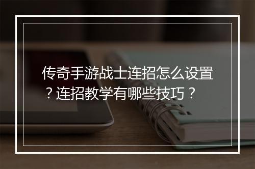 传奇手游战士连招怎么设置？连招教学有哪些技巧？