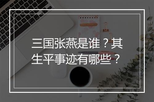 三国张燕是谁？其生平事迹有哪些？