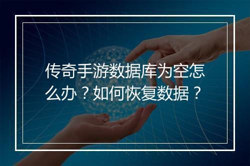 传奇手游数据库为空怎么办？如何恢复数据？