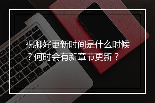 祝卿好更新时间是什么时候？何时会有新章节更新？