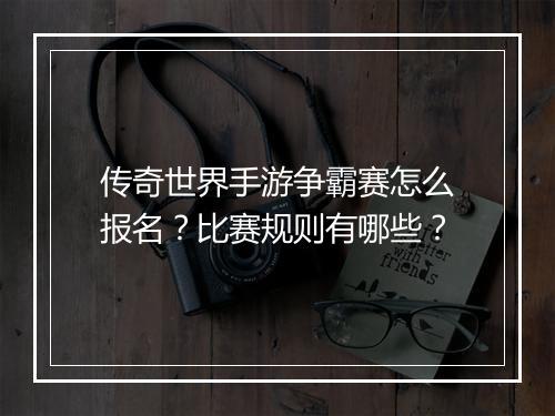 传奇世界手游争霸赛怎么报名？比赛规则有哪些？
