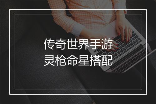 传奇世界手游灵枪命星搭配