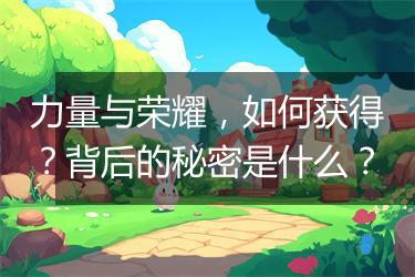 力量与荣耀，如何获得？背后的秘密是什么？