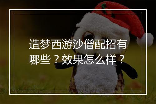 造梦西游沙僧配招有哪些？效果怎么样？