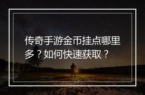 传奇手游金币挂点哪里多？如何快速获取？