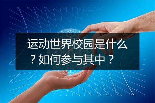 运动世界校园是什么？如何参与其中？