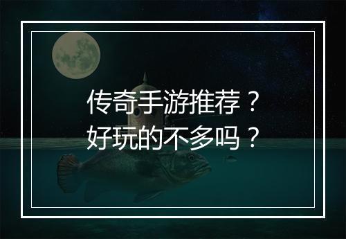 传奇手游推荐？好玩的不多吗？