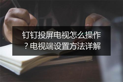 钉钉投屏电视怎么操作？电视端设置方法详解