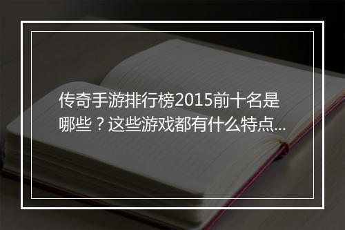 传奇手游排行榜2015前十名是哪些？这些游戏都有什么特点？