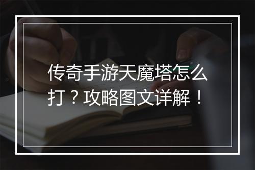 传奇手游天魔塔怎么打？攻略图文详解！