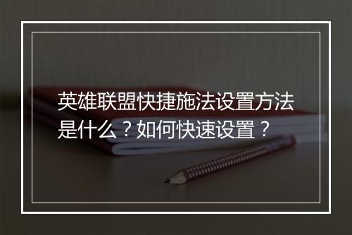 英雄联盟快捷施法设置方法是什么？如何快速设置？