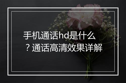手机通话hd是什么？通话高清效果详解