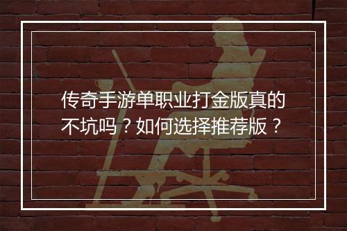 传奇手游单职业打金版真的不坑吗？如何选择推荐版？